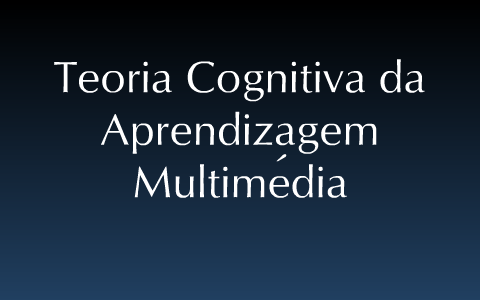 A Teoria Cognitiva Da Aprendizagem Multimédia By Marina Duarte On Prezi