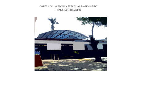 CAPÍTULO 1: A ESCOLA ESTADUAL ENGENHEIRO FRANCISCO BICALHO by Isac ...
