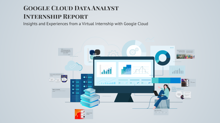 Google Cloud Data Analyst Internship Report by sai siri on Prezi