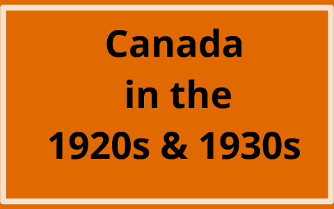 Canada in the 1920s and 1930s by Claire Orazietti on Prezi