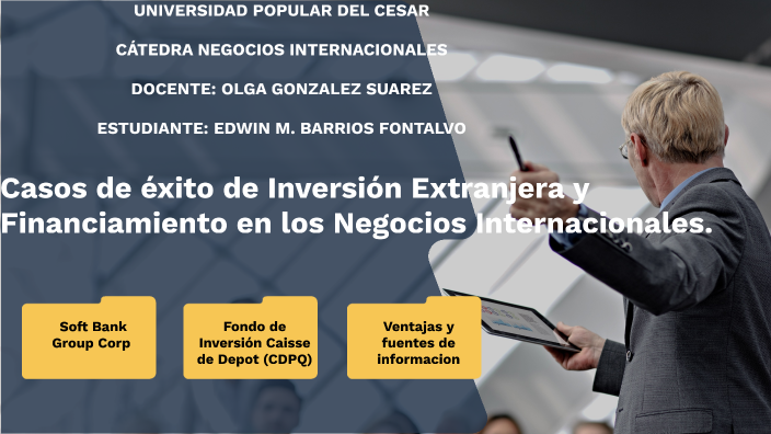 Casos De éxito De Inversión Extranjera Y Financiamiento En Los Negocios