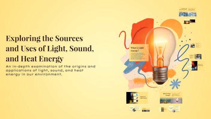 Exploring the Sources and Uses of Light, Sound, and Heat Energy by ryan ...