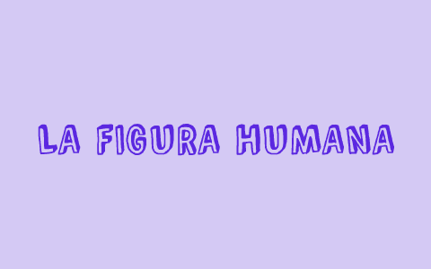 LA FIGURA HUMANA by Amaya Díez on Prezi