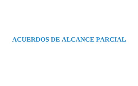 ACUERDOS DE ALCANCE PARCIAL By Yessenia Toro On Prezi