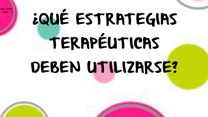 ¿que Estrategias Terapéuticas Deben Utilizarse? By Kony Toledo On Prezi