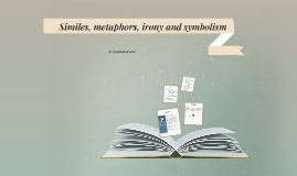 Similes, metaphors, irony and symbolism by sofi golo on Prezi