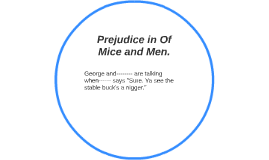 prejudice mice and men Discrimination essay discrimination and prejudice references in the book, of mice and men, reflect on the several characters lives the biggest impacts of. prejudice mice and men Discrimination essay discrimination and prejudice references in the book, of mice and men, reflect on the several characters lives the biggest impacts of.