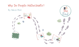 Why Do People Hallucinate? by bekah hohl on Prezi
