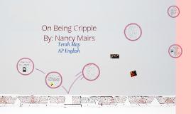 on being cripple nancy mairs essay On being cripple is an essay written by nancy mairs, who has been afflicted with the multiple sclerosis in her essay, she shamelessly describes herself as a cripple and prefers to use that word over handicapped or disabled. on being cripple nancy mairs essay On being cripple is an essay written by nancy mairs, who has been afflicted with the multiple sclerosis in her essay, she shamelessly describes herself as a cripple and prefers to use that word over handicapped or disabled.