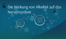 Die Wirkung von Alkohol auf das Nervensystem by Vanessa Meyer on Prezi